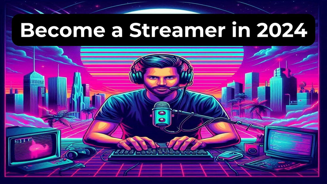 How to Become a Streamer in 2024